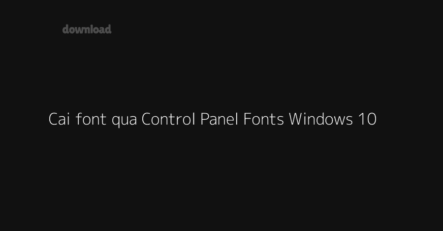 Hướng dẫn cài font chữ Windows 10 cho người mới, kèm gỡ 5 fff 3