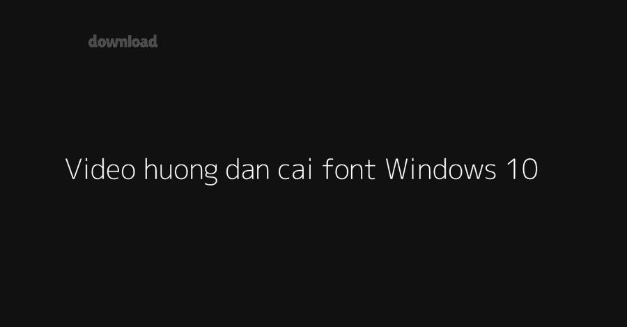 Hướng dẫn cài font chữ Windows 10 cho người mới, kèm gỡ 11 fff 9