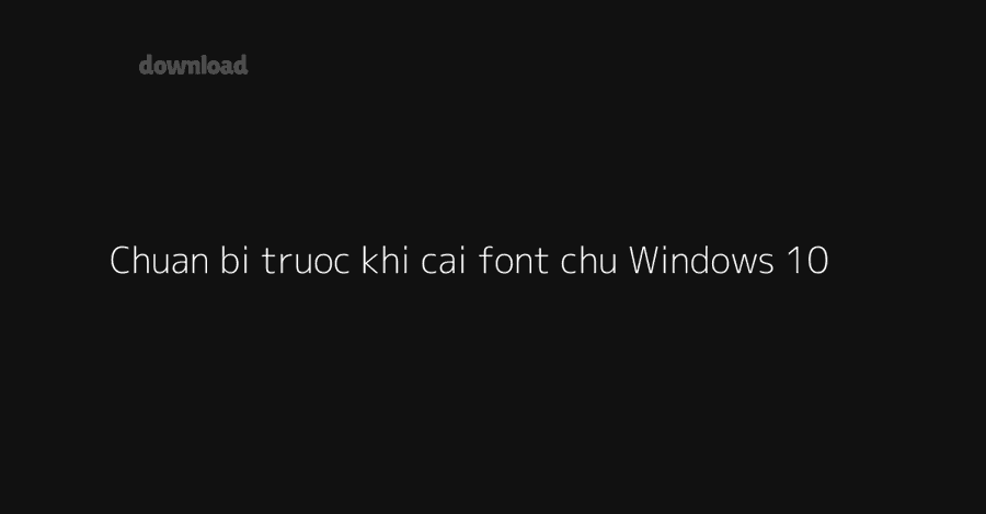Hướng dẫn cài font chữ Windows 10 cho người mới, kèm gỡ